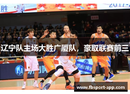 辽宁队主场大胜广厦队，豪取联赛前三