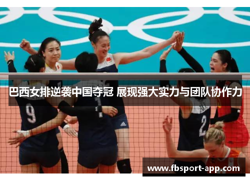 巴西女排逆袭中国夺冠 展现强大实力与团队协作力
